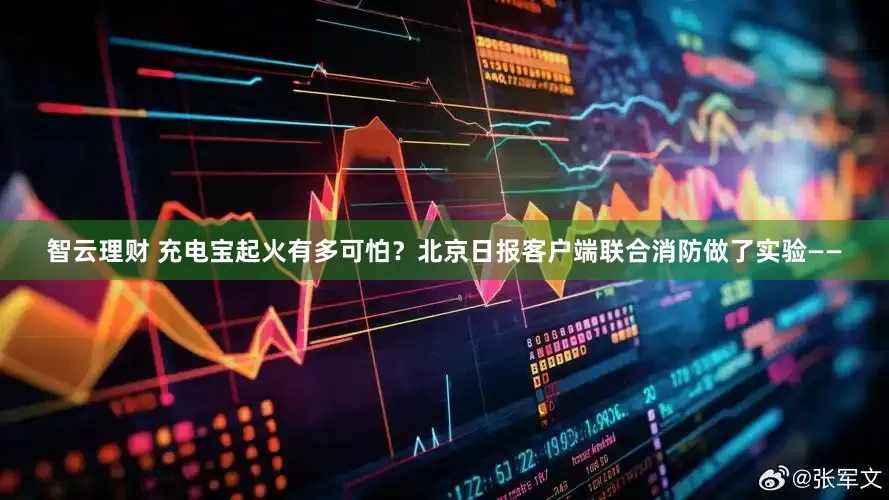 智云理财 充电宝起火有多可怕？北京日报客户端联合消防做了实验——