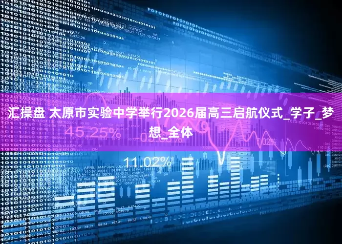 汇操盘 太原市实验中学举行2026届高三启航仪式_学子_梦想_全体