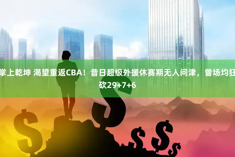 掌上乾坤 渴望重返CBA！昔日超级外援休赛期无人问津，曾场均狂砍29+7+6